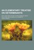 An elementary treatise on determinants; with their application to simultaneous linear equations and algebraical geometry