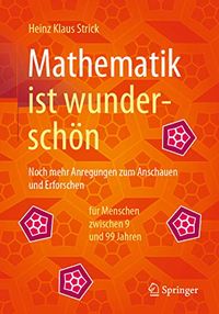 Mathematik ist wunderschn: Noch mehr Anregungen zum Anschauen und Erforschen fr Menschen zwischen 9 und 99 Jahren (German Edition)