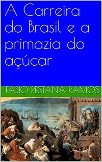 A Carreira do Brasil e a primazia do acar (O apogeu e declnio do ciclo das especiarias: 1500-1700 Livro 3)