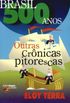Brasil 500 Anos : Outras Crnicas Pitorescas
