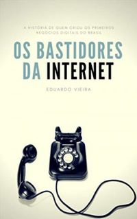 Os Bastidores da Internet: a histria de quem criou os primeiros negcios digitais do Brasil