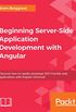 Beginning Server-Side Application Development with Angular: Discover how to rapidly prototype SEO-friendly web applications with Angular Universal (English Edition)