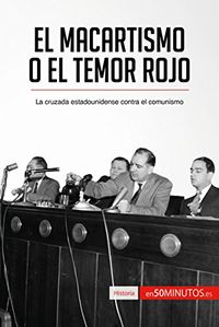El macartismo o el Temor Rojo: La cruzada estadounidense contra el comunismo (Historia) (Spanish Edition)