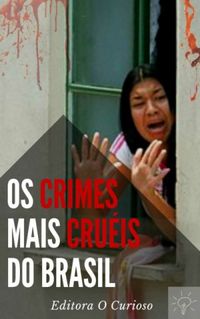 Os Crimes Mais Cruis do Brasil