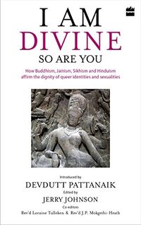 I Am Divine. So Are You: How Buddhism, Jainism, Sikhism and Hinduism Affirm the Dignity of Queer Identities and Sexualities (English Edition)