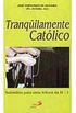 Tranquilamente Catlico: Subsdios para uma Leitura da F - vol. 1