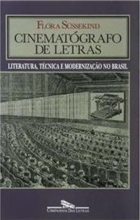 Cinematgrafo de letras: literatura, tcnica e modernizao no Brasil.