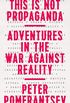 This Is Not Propaganda: Adventures in the War Against Reality (English Edition)