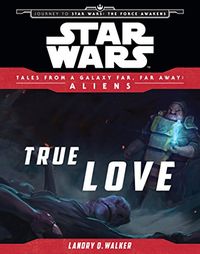 Star Wars: Journey to The Force Awakens: True Love: Tales From a Galaxy Far, Far Away (English Edition)