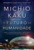 O futuro da humanidade: Marte, viagens interestelares, imortalidade e o nosso destino para alm da Terra