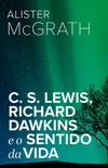 C. S. Lewis, Richard Dawkins e o Sentido da Vida