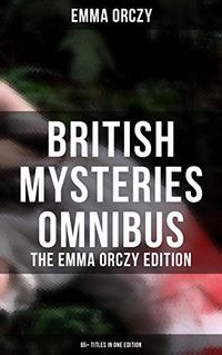 British Mysteries Omnibus - The Emma Orczy Edition (65+ Titles in One Edition): The Emperor