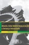 Brasil sem Industrializao. A Herana Renunciada