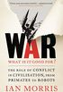 War: What is it good for?: The role of conflict in civilisation, from primates to robots (English Edition)