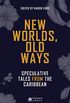 New Worlds, Old Ways: Speculative Tales from the Caribbean (English Edition)