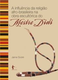 A influncia da religio afro-brasileira na obra escultrica do Mestre Didi