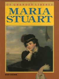 Os grandes lderes: Maria Stuart