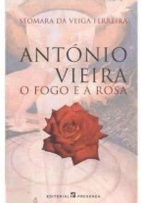 Antnio Vieira - O Fogo e a Rosa
