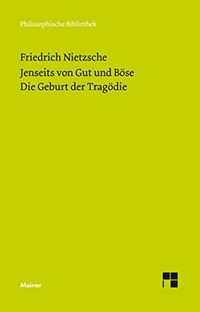 Jenseits von Gut und Bse (1886). Die Geburt der Tragdie (Neue Ausgabe 1886) (Philosophische Bibliothek 651) (German Edition)