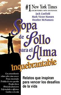 Sopa de Pollo para el Alma Inquebrantable: Relatos que inspiran para vencer los desafos de la vida (Spanish Edition)