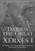 Darius the Great and Xerxes I: The History of the Achaemenid Persian Emperors Who Invaded Ancient Greece