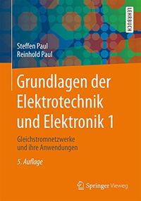 Grundlagen der Elektrotechnik und Elektronik 1: Gleichstromnetzwerke und ihre Anwendungen (Springer-Lehrbuch) (German Edition)