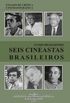 Seis Cineastas Brasileiros