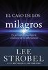El caso de los milagros: Un periodista investiga la evidencia de lo sobrenatural (Spanish Edition)
