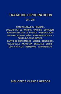 Tratados hipocrticos VIII:  Naturaleza del hombre  Lugares en el hombre  Carnes, corazn, naturaleza de los huesos  Generacin, naturaleza del nio ... Clsica Gredos n 307) (Spanish Edition)