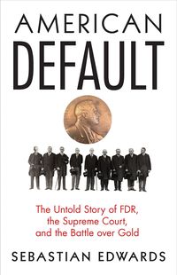 American Default - The Untold Story of FDR, the Supreme Court, and the Battle over Gold