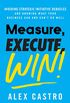 Measure, Execute, Win: Avoiding Strategic Initiative Debacles and Knowing What Your Business Can and Cant Do Well (English Edition)