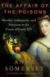 The Affair of the Poisons: Murder, Infanticide, and Satanism at the Court of Louis XIV (English Edition)