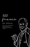 500 Frases de Freud: Que Voc no Pode Deixar de Ler, Organizadas por Tema