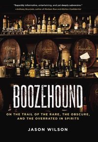 Boozehound: On the Trail of the Rare, the Obscure, and the Overrated in Spirits (English Edition)