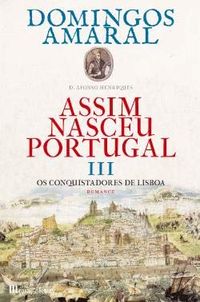 Assim Nasceu Portugal - Volume 3 Os Conquistadores de Lisboa