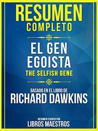 Resumen Completo: El Gen Egosta (The Selfish Gene) - Basado En El Libro De Clinton Richard Dawkins (Spanish Edition)