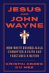 Jesus and John Wayne: How White Evangelicals Corrupted a Faith and Fractured a Nation (English Edition)