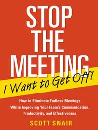 Stop the Meeting I Want to Get Off!: How to Eliminate Endless Meetings While Improving Your Team