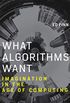 What Algorithms Want: Imagination in the Age of Computing (English Edition)