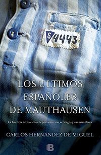 Los ltimos espaoles de Mauthausen: La historia de nuestros deportados, sus verdugos y sus cmplices (Spanish Edition)