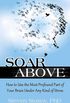 Soar Above: How to Use the Most Profound Part of Your Brain Under Any Kind of Stress