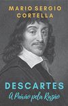 Descartes - A Paixo pela Razo