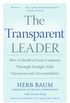 The Transparent Leader: How to Build a Great Company Through Straight Talk, Openness and Accountability