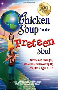 Chicken Soup for the Preteen Soul: Stories of Changes, Choices and Growing Up for Kids Ages 9-13