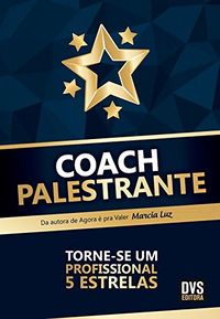 Coach Palestrante. Torne-se Um Profissional 5 Estrelas