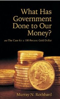 What Has Government Done to Our Money? Case for the 100 Percent Gold Dollar