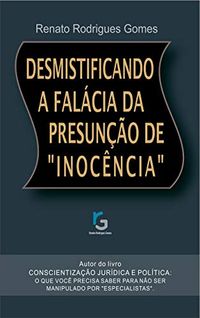 DESMISTIFICANDO A FALCIA DA PRESUNO DE "INOCNCIA".