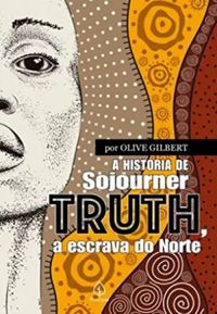 A história de Sojouner Truth, a escrava do Norte