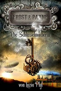 Frost & Payne - Band 1: Die Schlsselmacherin (Steampunk) (German Edition)