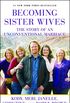 Becoming Sister Wives: The Story of an Unconventional Marriage (English Edition)